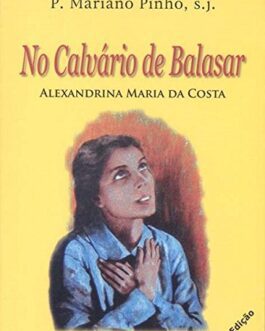 No Calvário de Balasar / Alexandrina Maria da Costa