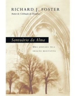 Santuário da Alma. Uma Jornada Pela Oração Meditativa