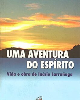 Uma aventura do Espírito Vida e obra de Inácio Larrañaga