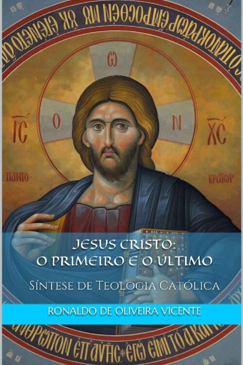 Jesus Cristo: o Primeiro e o Último: Síntese de Teologia Católica